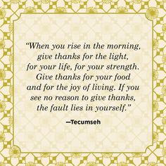 a quote that says, when you rise in the morning give thanks for the light