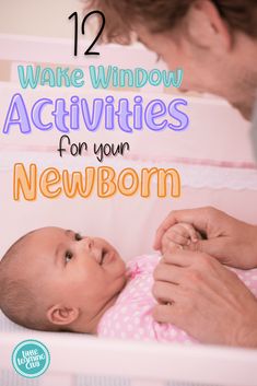 a man holding a baby in his arms with the words 12 wake window activities for your newborn