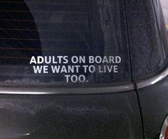 a car with the words adults on board we want to live too