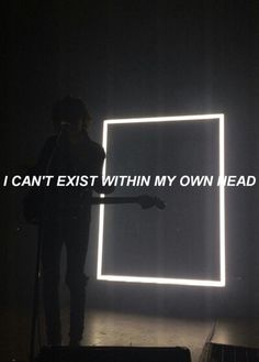 i can't exit within my own head, but it is in the dark