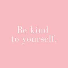 a pink background with the words be kind to yourself