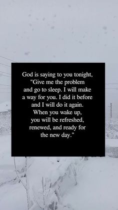 a black and white photo with the words, god is saying to you tonight give me the problem and go to sleep i will make a way for you