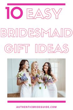 three bridesmaid girls in white dresses holding bouquets with text overlay that reads 10 easy bridesmaid gift ideas