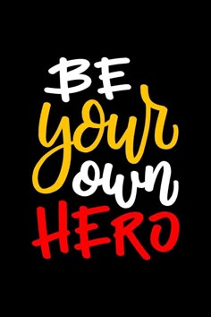 the phrase be your own hero on a black background with red and yellow lettering that reads,