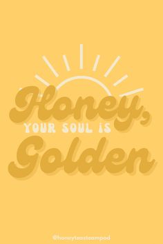 the words honey, your soul is golden on a yellow background