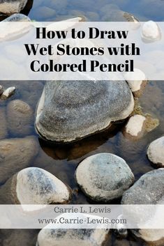 some rocks and water with the words how to draw wet stones with colored pencils