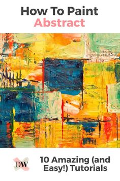 how to paint abstract with 10 amazing and easy steps - by - step instructions for beginners