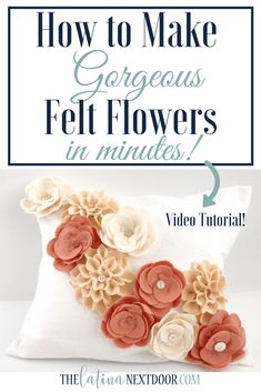 a pillow with flowers on it and the words how to make gorgeous felt flowers in minutes