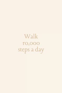 the words walk 10, 000 steps a day are written in gold on a white background