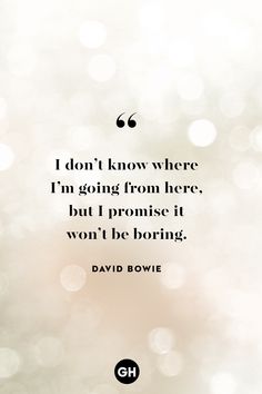 a quote from david bowe that says i don't know where i'm going from here, but i promise to won't be boring