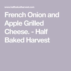 the french onion and apple grilled cheese - half baked harvest by halakrest com