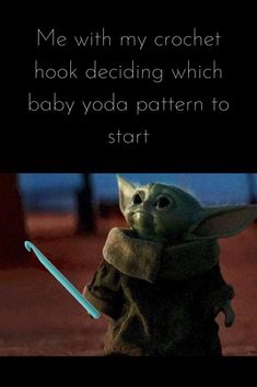 an image of yoda with the caption me with my crochet hook deciding which baby yoda pattern to start