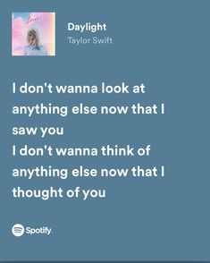 a quote from taylor swift that reads, i don't wanna to look at anything else now that i saw you