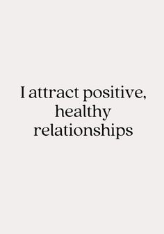 a quote that says i attract positive, healthy relationships