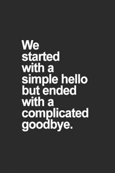 the quote we started with a simple hello but ended with a complicated goodbye