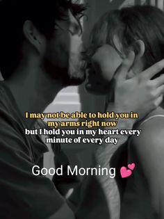 a man and woman kissing each other with the caption saying good morning i may not be able to hold you in my arms right now, but i hold you in my heart every minute