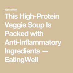 this high - protein veggie soup is packed with anti - inflamatory ingredients