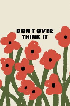 an image of red flowers with the words don't over think it on them