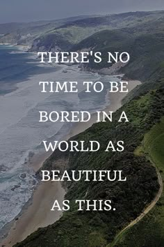 there's no time to be bored in a world as beautiful as this quote