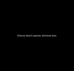 a black background with the words distance doesn't separate, disinterest does