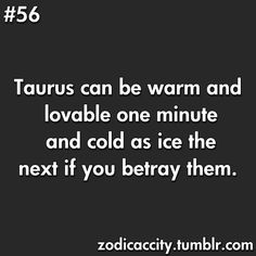 the quote taurus can be warm and lovable one minute and cold as ice the next