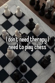 a chess board with the words i don't need therapy i need to play chess