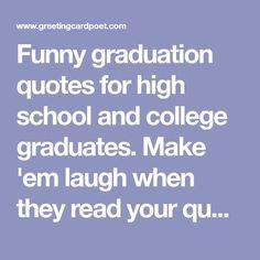 the words funny graduation quotes for high school and college graduates make i'm laugh when they read your quiz