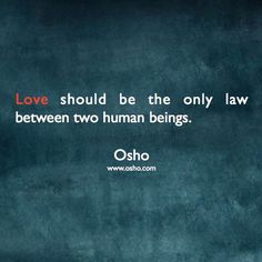 an image with the quote love should be the only law between two human beings osho