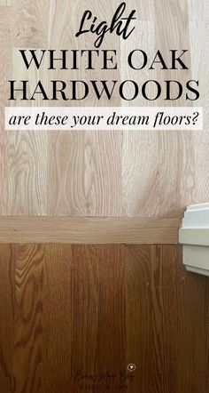 light white oak hardwood floors with text overlay that reads, what are these your dream floors?