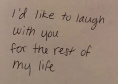 a piece of paper with the words i'd like to laugh with you for the rest of my life