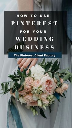 a bride holding her bouquet with the words how to use pinterest for your wedding business