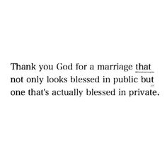 a quote that reads, thank you god for a marriage that not only looks blessed in public but one that's actually based in private