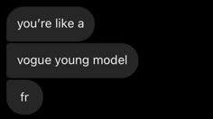 two text messages with the words you're like a voge young model f