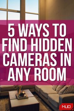 a living room with couches and tables next to a window that says, 5 ways to find hidden cameras in any room