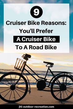 a bike parked on top of a beach next to the ocean with text reading 9 cruiser bike reasons you'll prefer a cruiser bike to a road bike