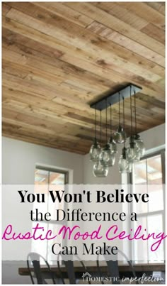 a chandelier hanging from the ceiling in a dining room with text overlay that reads, you won't believe the differences at rustic wood ceilings can make