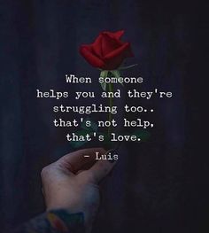 someone holding a rose in their hand with the quote when someone helps you and they're struggling too, that's not help that's love