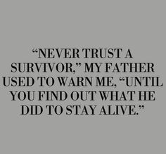 a quote that says never trust a survivor, my father used to warn me until you find out what he did to stay alive