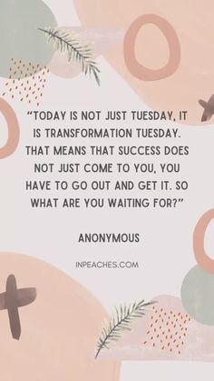 an image with the quote today is not just tuesday, it is transformation tuesday that means that success does not just come to you