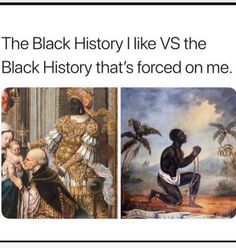 the black history i like vs the black history that's forced on me