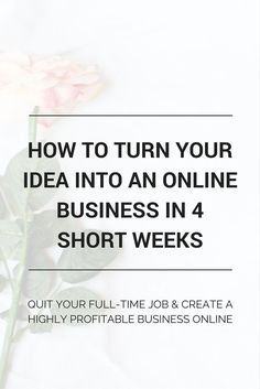 a rose sitting on top of a white sheet with the words how to turn your idea into an online business in 4 short weeks