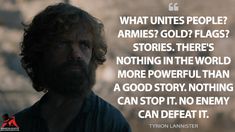 tylon lannister quote about people who are armed gold flags? stories there's nothing in the world more powerful than a good story, nothing can stop it, no