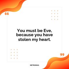 the quote you must be eve because you have stolen my heart