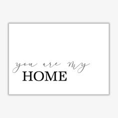 the words you are my home written in black ink on a white background with a gray border