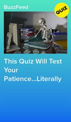 a skeleton sitting at a computer desk with the words quiz will test your patience literally