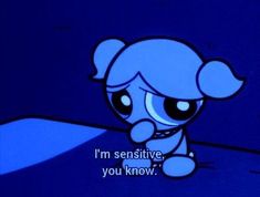 a cartoon character with the caption i'm sensitive, you know it is blue