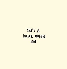 the words she's a killer queen are written in black on a white background