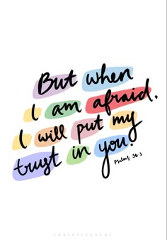 a handwritten quote with the words but when i am afraid, i will put my trust in you