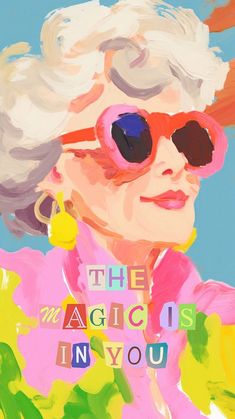 a painting of an older woman with sunglasses and the words, the magic is in you