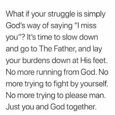 a poem written in black and white that reads, what if your struggle is simply god's way of saying i miss you? it't time to slow down and go